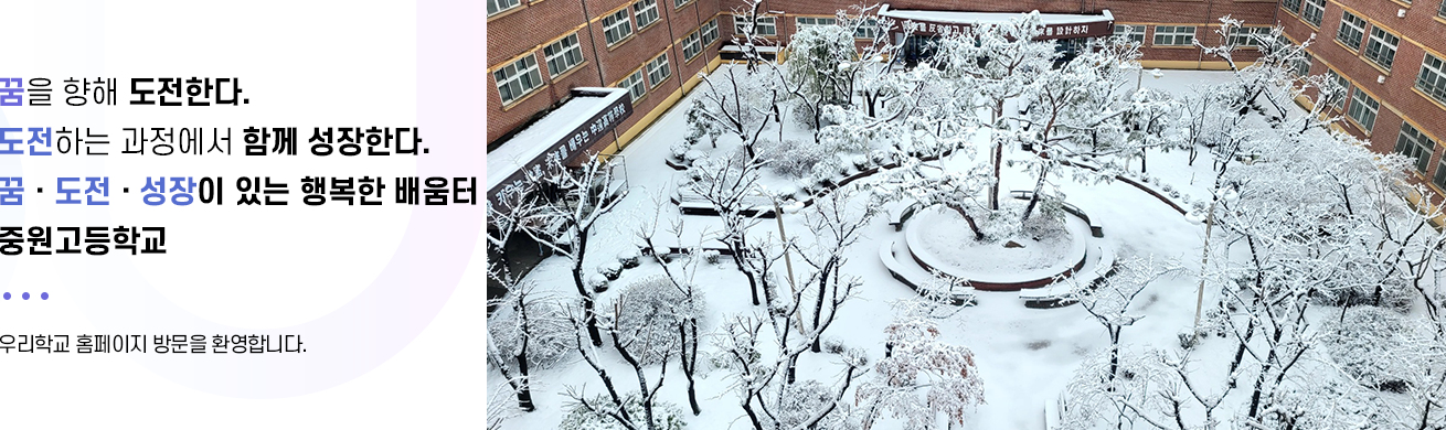 꿈을 향해 도전한다 도전하는 과정에서 함께 성장한다. 꿈 도전 성장이 있는 행복한 배움터 중원고등학교